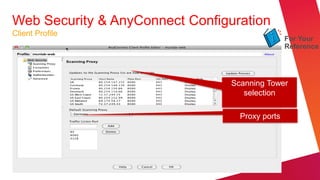Web Security & AnyConnect Configuration
Client Profile
                                                 For Your
                                                 Reference




                                 Scanning Tower
                                    selection

                                   Proxy ports
 