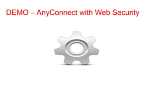 DEMO – AnyConnect with Web Security
 