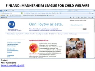 FINLAND: MANNERHEIM LEAGUE FOR CHILD WELFARE
Contact:
Anna Puusniekka
Anna.Puusniekka@mll.fi
 