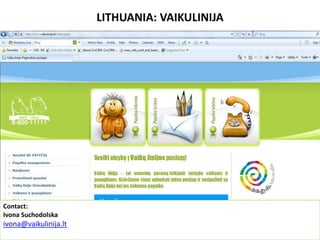 Contact:
Ivona Suchodolska
ivona@vaikulinija.lt
LITHUANIA: VAIKULINIJA
 