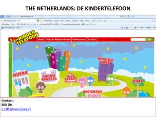 THE NETHERLANDS: DE KINDERTELEFOON
Contact:
Erik Ott
E.Ott@vwo.bjaa.nl
 