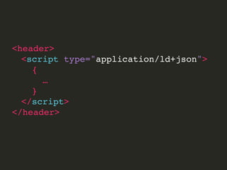 <header>
<script type="application/ld+json">
{
…
}
</script>
</header>
 