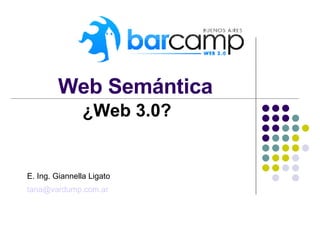 Web Semántica ¿Web 3.0? E. Ing. Giannella Ligato [email_address] 