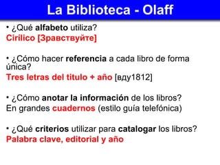 La Biblioteca - Olaff <ul><li>¿Qué  alfabeto  utiliza? </li></ul><ul><li>Cirílico [Зравствуйте] </li></ul><ul><li>¿Cómo ha...