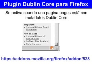 Plugin Dublin Core para Firefox <ul><li>Se activa cuando una pagina pages está con metadatos Dublin Core </li></ul>https:/...