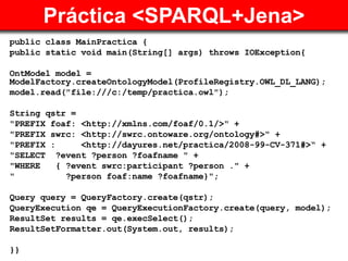 Práctica <SPARQL+Jena> <ul><li>public class MainPractica { </li></ul><ul><li>public static void main(String[] args) throws...