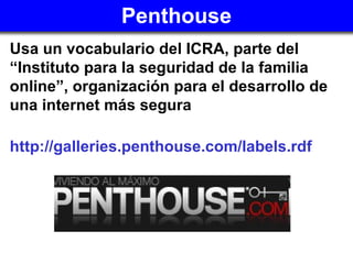 Penthouse <ul><li>Usa un vocabulario del ICRA, parte del “Instituto para la seguridad de la familia online”, organización ...