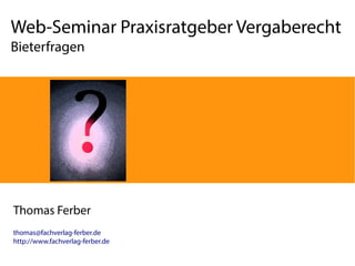Web-Seminar Praxisratgeber Vergaberecht
Bieterfragen

Thomas Ferber
thomas@fachverlag-ferber.de
http://www.fachverlag-ferber.de

 