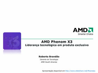 Roberto Brandão Gerente de Tecnologia AMD South America Apresentação disponível em  http://www.slideshare.net/rfbrandao  