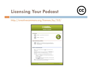 Licensing Your Podcast
http://creativecommons.org/licenses/by/3.0/
 