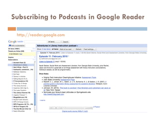 Subscribing to Podcasts in Google Reader

 http://reader.google.com
 