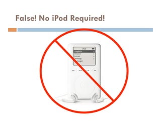False! No iPod Required!
 