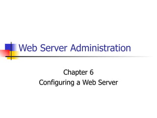 Web Server Administration Chapter 6 Configuring a Web Server 