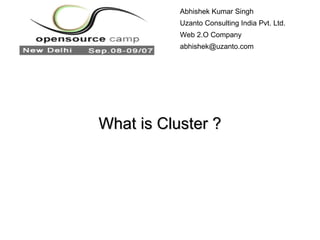What is Cluster ? Abhishek Kumar Singh Uzanto Consulting India Pvt. Ltd. Web 2.O Company  [email_address] 