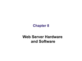 Chapter 8 Web Server Hardware  and Software 