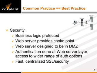 Common Practice == Best Practice
                                                               Apache Tomcat



                                     Apache HTTPD




                                                    Firewall




Security
  Business logic protected
  Web server provides choke point
  Web server designed to be in DMZ
  Authentication done at Web server layer,
  access to wider range of auth options
  Fast, centralized SSL/security
                                                                               6
 