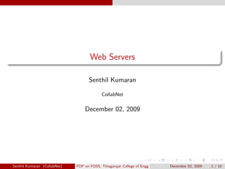 Web Servers

                                    Senthil Kumaran

                                           CollabNet


                                  December 02, 2009




Senthil Kumaran (CollabNet)   FDP on FOSS, Thiagarajar College of Engg   December 02, 2009   1 / 10
 