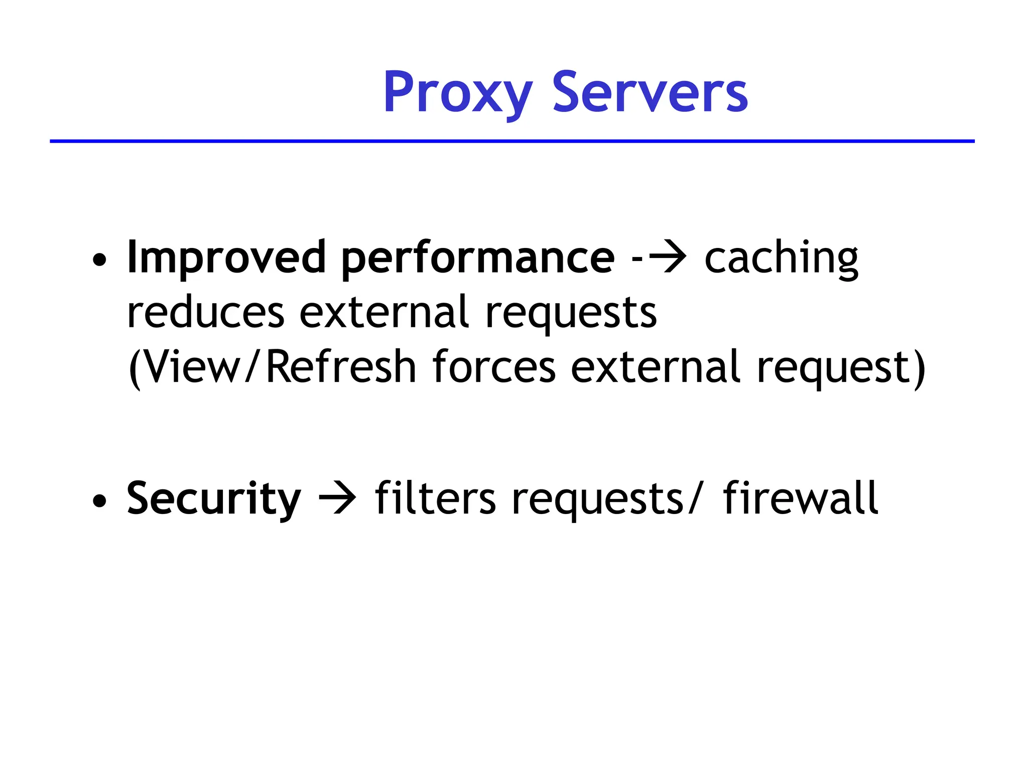 Proxy Servers
• Improved performance - caching
reduces external requests
(View/Refresh forces external request)
• Security  filters requests/ firewall
 