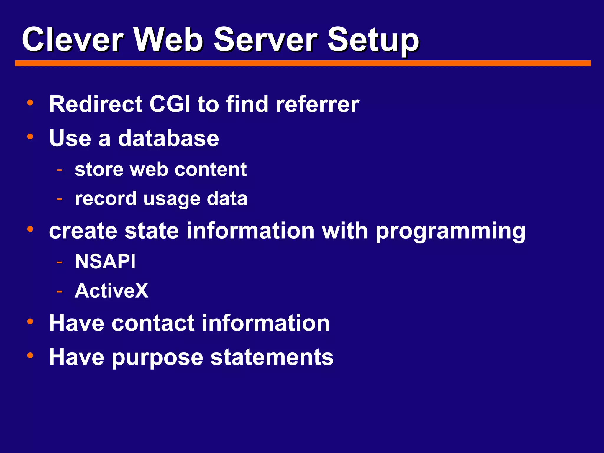 Clever Web Server Setup Redirect CGI to find referrer Use a database store web content record usage data create state information with programming NSAPI ActiveX Have contact information Have purpose statements 