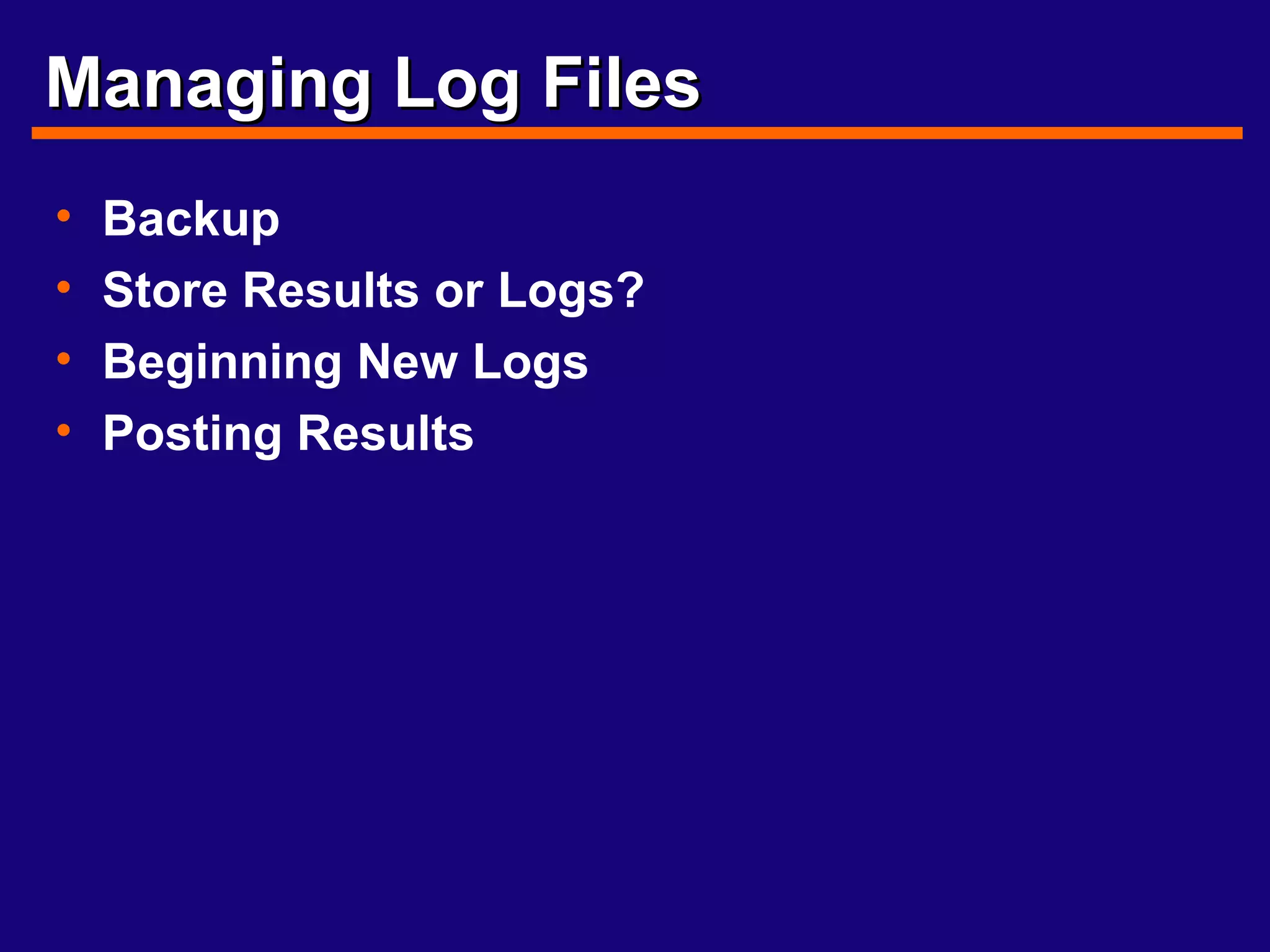 Managing Log Files Backup Store Results or Logs? Beginning New Logs Posting Results 