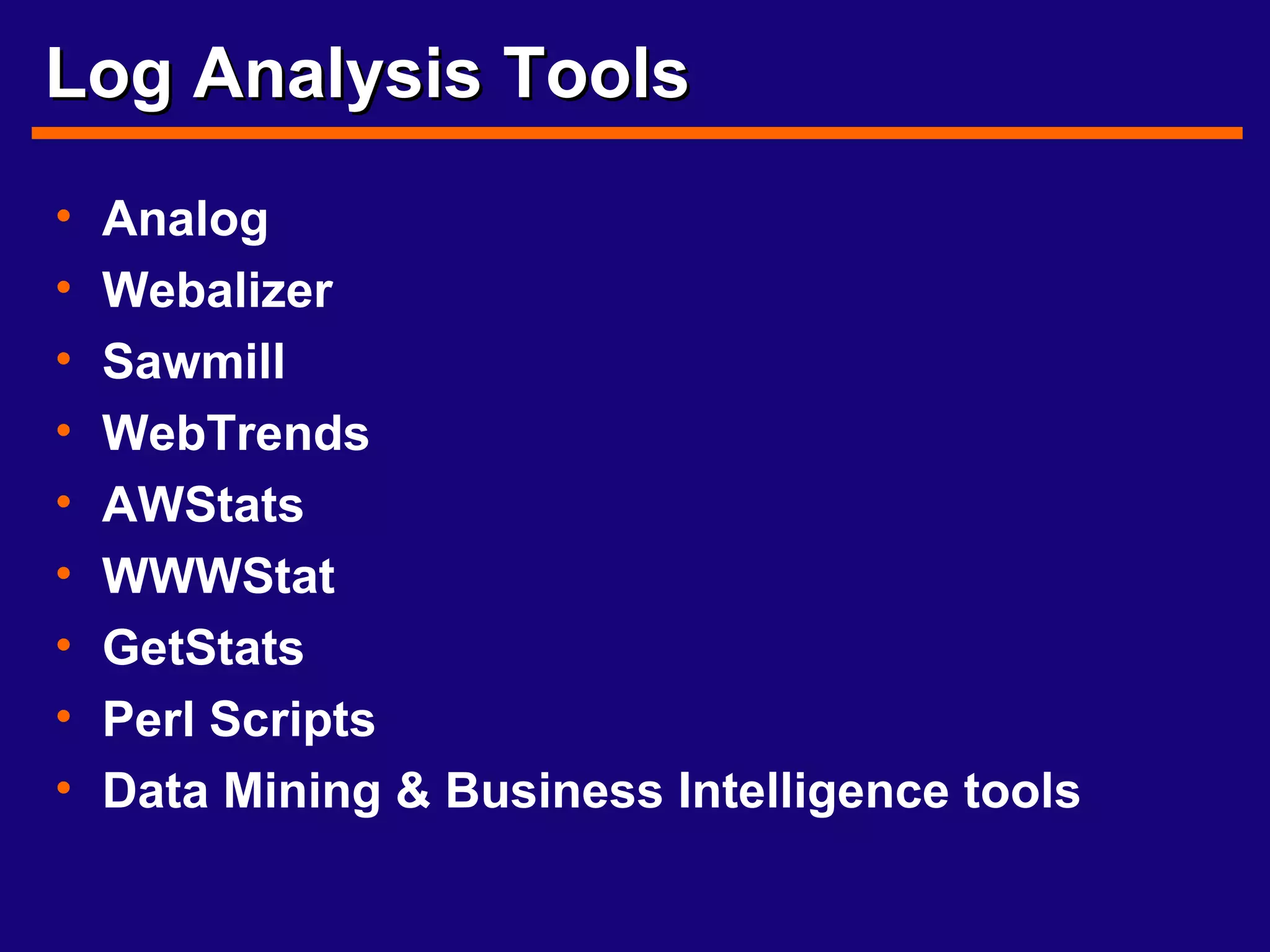 Log Analysis Tools Analog Webalizer Sawmill WebTrends AWStats WWWStat GetStats Perl Scripts Data Mining & Business Intelligence tools 