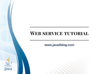 Web service tutorial
www.java2blog.com
 
