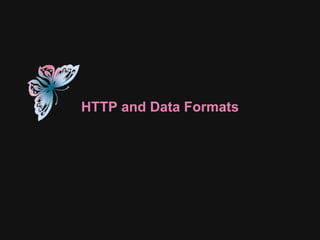 HTTP and Data Formats
 