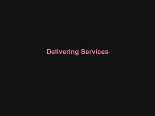 Delivering Services
 