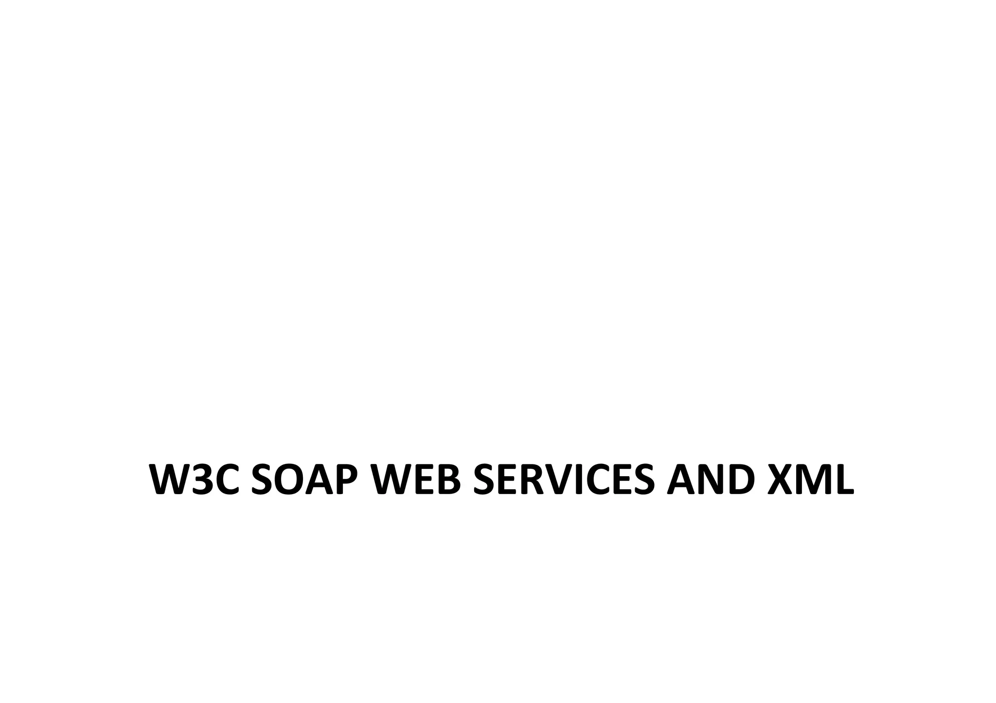 W3C	
  SOAP	
  WEB	
  SERVICES	
  AND	
  XML	
  
 