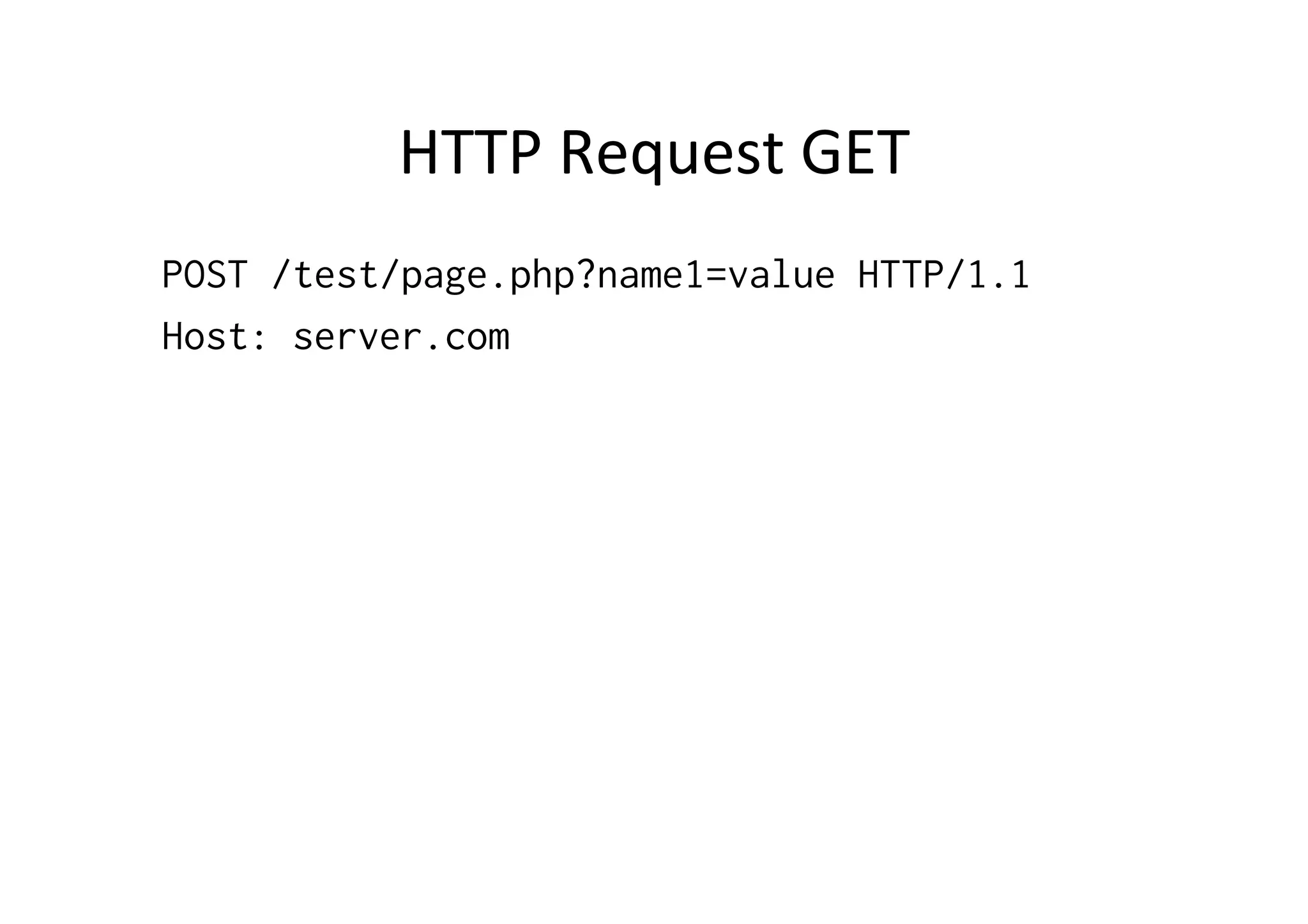HTTP	
  Request	
  GET	
  
POST /test/page.php?name1=value HTTP/1.1
Host: server.com
 