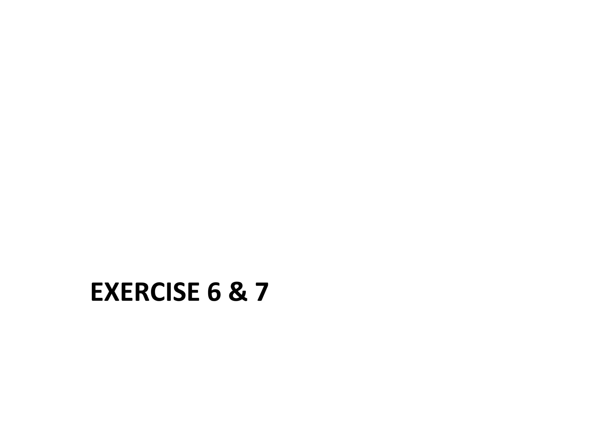 EXERCISE	
  6	
  &	
  7	
  
 
