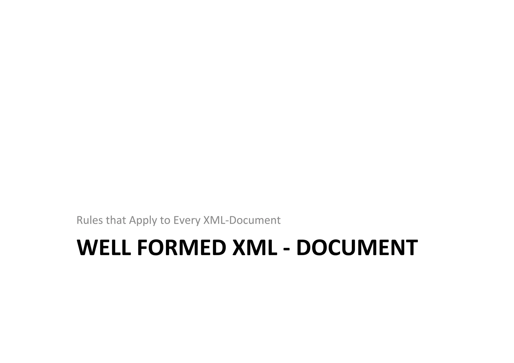 WELL	
  FORMED	
  XML	
  -­‐	
  DOCUMENT	
  
Rules	
  that	
  Apply	
  to	
  Every	
  XML-­‐Document	
  
 