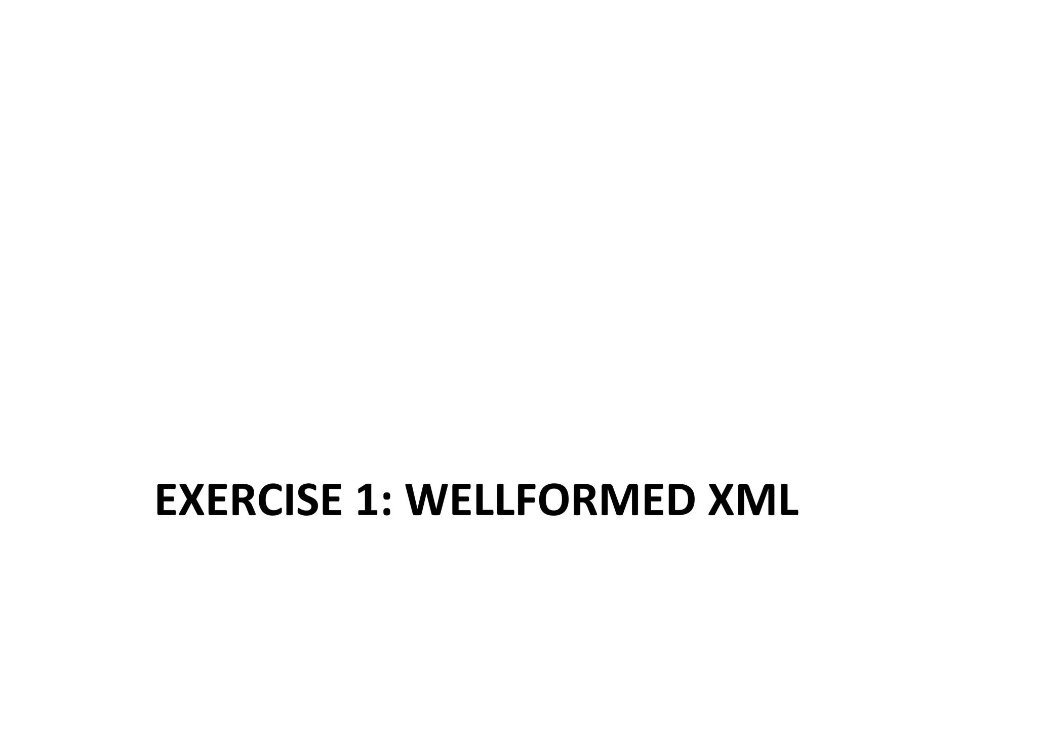 EXERCISE	
  1:	
  WELLFORMED	
  XML	
  
 