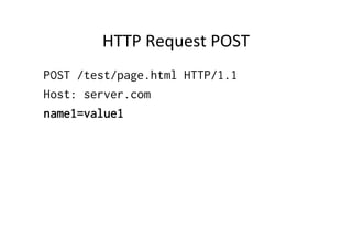 HTTP	
  Request	
  POST	
  
POST /test/page.html HTTP/1.1
Host: server.com
name1=value1
 