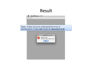 Result	
  
Nope..	
  It	
  does	
  not	
  try	
  to	
  understand	
  the	
  errors	
  in	
  
the	
  document.	
  It	
  does	
  not	
  handle	
  the	
  document	
  at	
  all.	
  
 