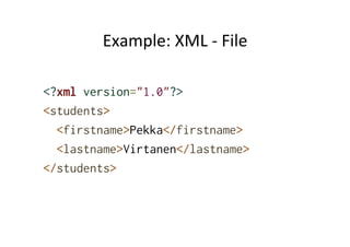 Example:	
  XML	
  -­‐	
  File	
  
<?xml version="1.0"?>
<students>
<firstname>Pekka</firstname>
<lastname>Virtanen</lastname>
</students>
 