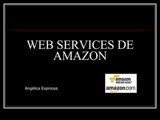 WEB SERVICES DE AMAZON Angélica Espinosa 