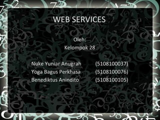 WEB SERVICES Oleh: Kelompok 28 Nuke Yuniar Anugrah (5108100037) Yoga Bagus Perkhasa (5108100076) Benediktus Anindito (5108100105) 
