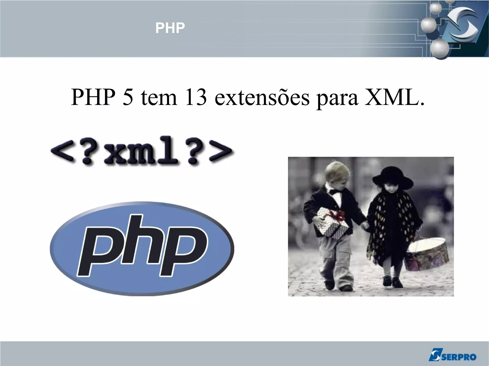 PHP



PHP 5 tem 13 extensões para XML.
 