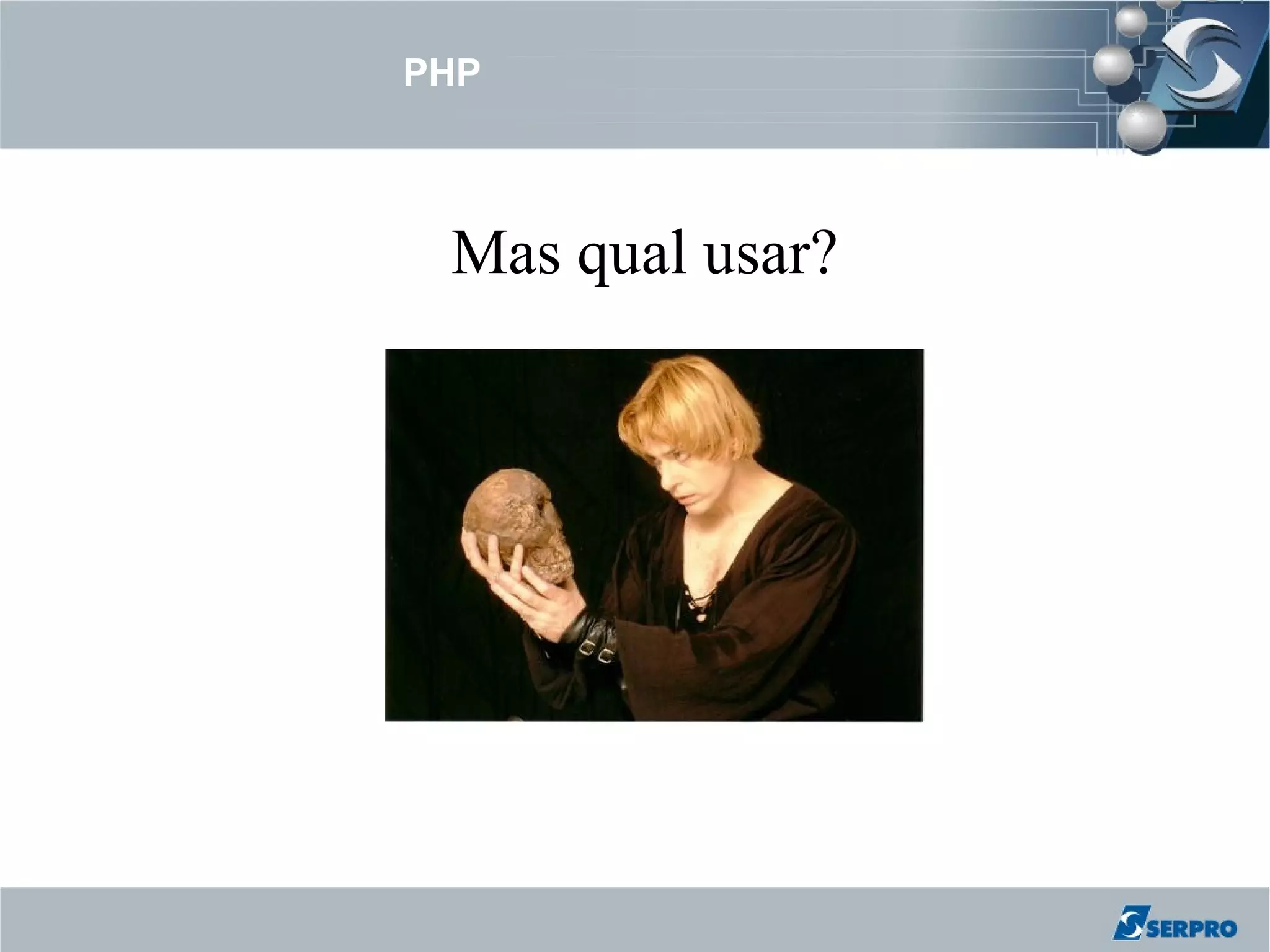 PHP



 Mas qual usar?
 