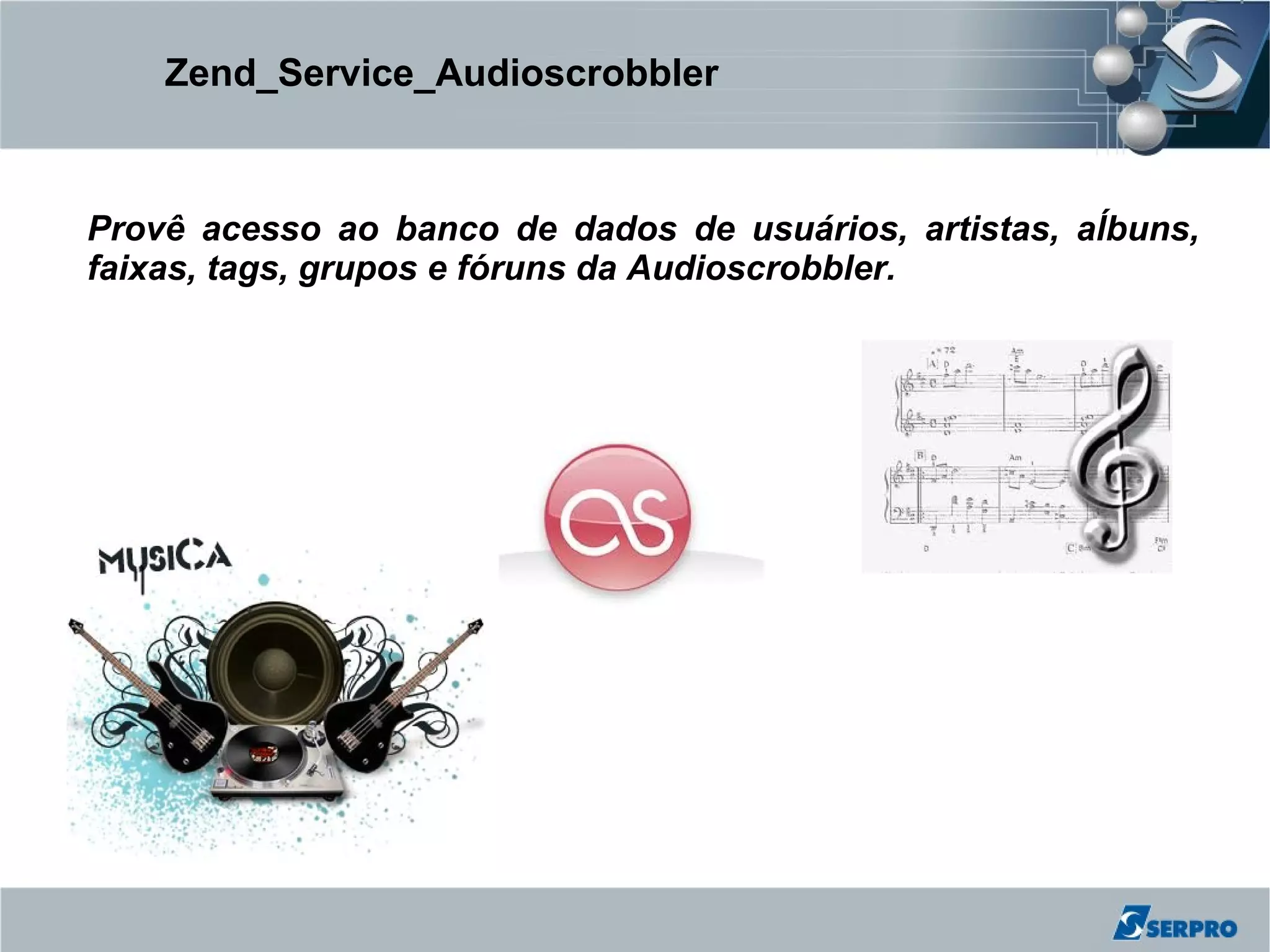 Zend_Service_Audioscrobbler



Provê acesso ao banco de dados de usuários, artistas, aĺbuns,
faixas, tags, grupos e fóruns da Audioscrobbler.
 