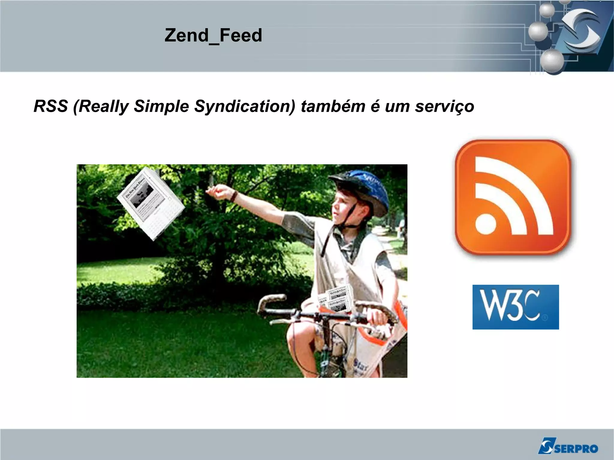 Zend_Feed


RSS (Really Simple Syndication) também é um serviço
 
