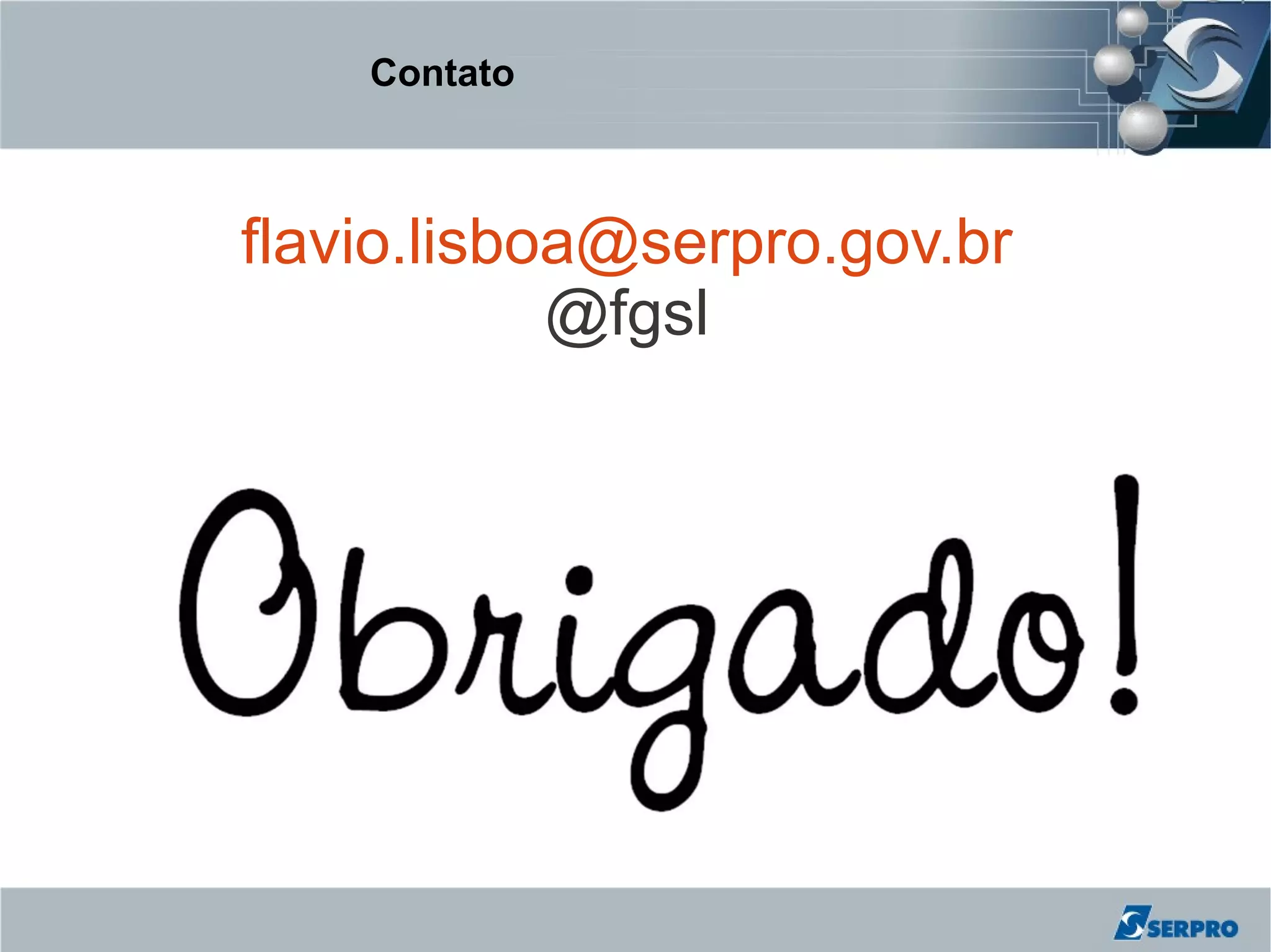 Contato



flavio.lisboa@serpro.gov.br
            @fgsl
 