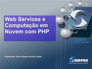 Título da
Apresentação
Web Services e
Computação em
Nuvem com PHP



Palestrante: Flávio Gomes da Silva Lisboa   00/00/0000
 