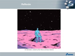 Reflexão




  Dr. Manhattan, created by Alan Moore and Dave Gibbons
 