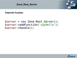 Zend_Rest_Server


Expondo funções



$server = new Zend_Rest_Server();
$server->addFunction('sayHello');
$server->handle();
 