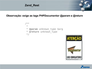 Zend_Rest


Observação: exige as tags PHPDocumentor @param e @return


             /**
              *
              * @param unknown_type $arg
              * @return unknown_type
              */
 