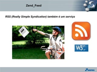 Zend_Feed


RSS (Really Simple Syndication) também é um serviço
 