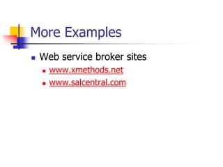 More Examples
 Web service broker sites
 www.xmethods.net
 www.salcentral.com
 