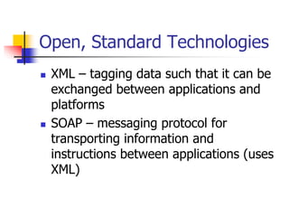 Open, Standard Technologies
 XML – tagging data such that it can be
exchanged between applications and
platforms
 SOAP –...
